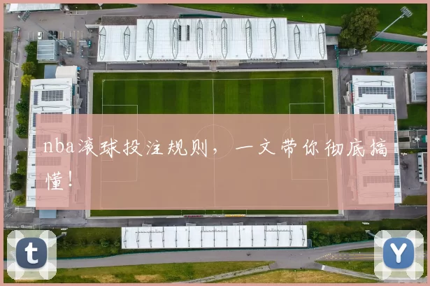 nba滚球投注规则，一文带你彻底搞懂！