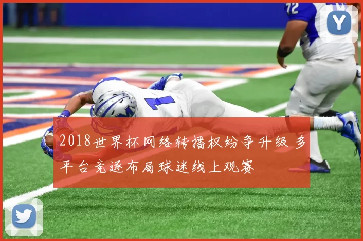 2018世界杯网络转播权纷争升级 多平台竞逐布局球迷线上观赛