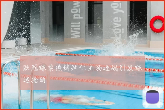 欧冠球票热销拜仁主场迎战引发球迷抢购