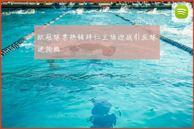 欧冠球票热销拜仁主场迎战引发球迷抢购