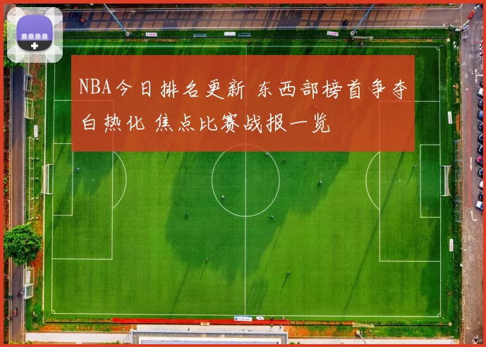 NBA今日排名更新 东西部榜首争夺白热化 焦点比赛战报一览