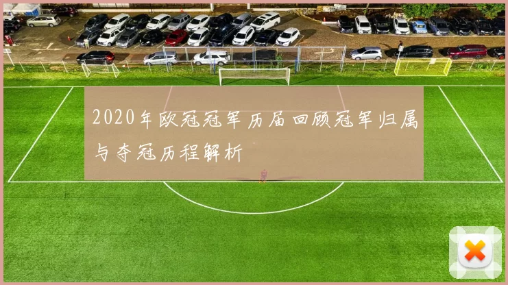 2020年欧冠冠军历届回顾冠军归属与夺冠历程解析