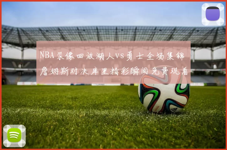 NBA录像回放湖人vs勇士全场集锦 詹姆斯对决库里精彩瞬间免费观看