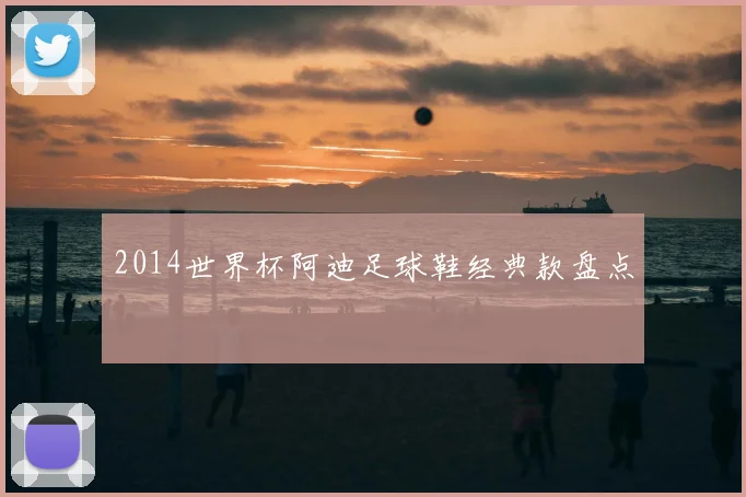 2014世界杯阿迪足球鞋经典款盘点
