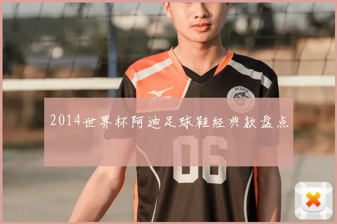 2014世界杯阿迪足球鞋经典款盘点